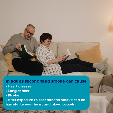 Adults secondhand smoke can cause heart disease, lung canger, stroke, and harmful to your heart and blood vessels 